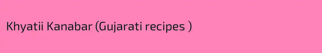 Khyatii Kanabar (Gujarati recipes )